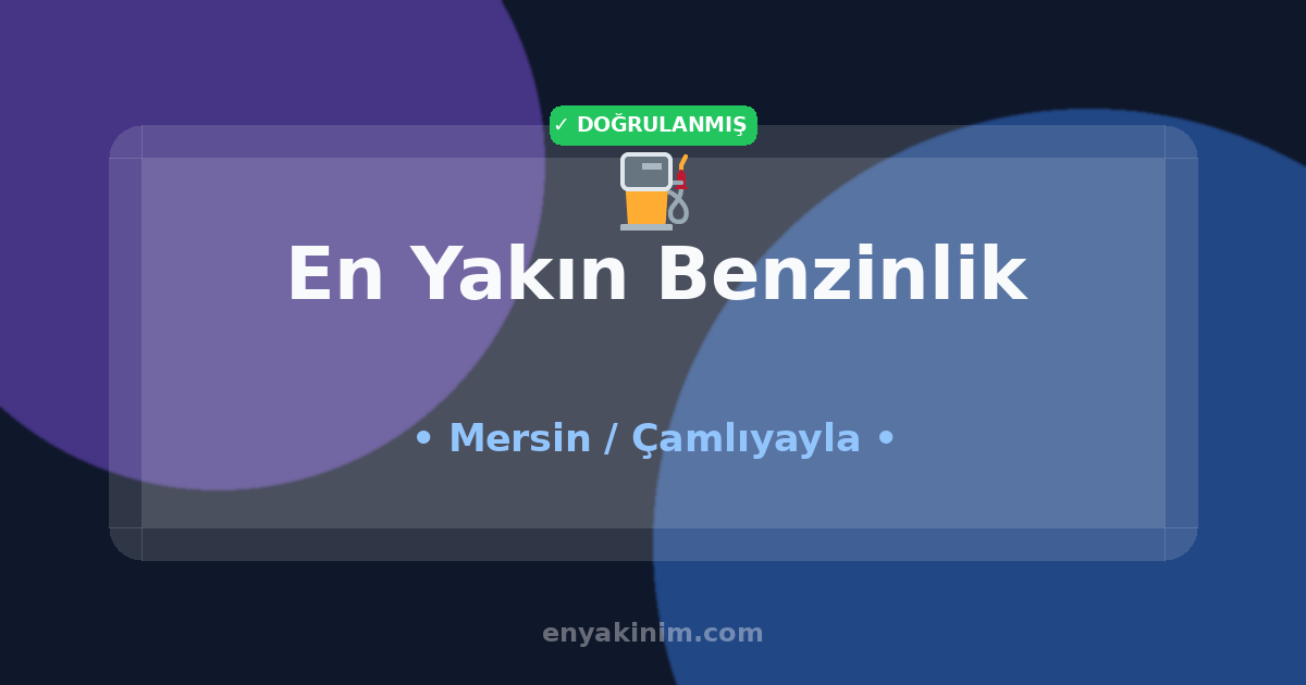 Çamlıyayla Benzinlik ⛽| Çamlıyayla En Yakın Benzinlik | EnYakinim.com