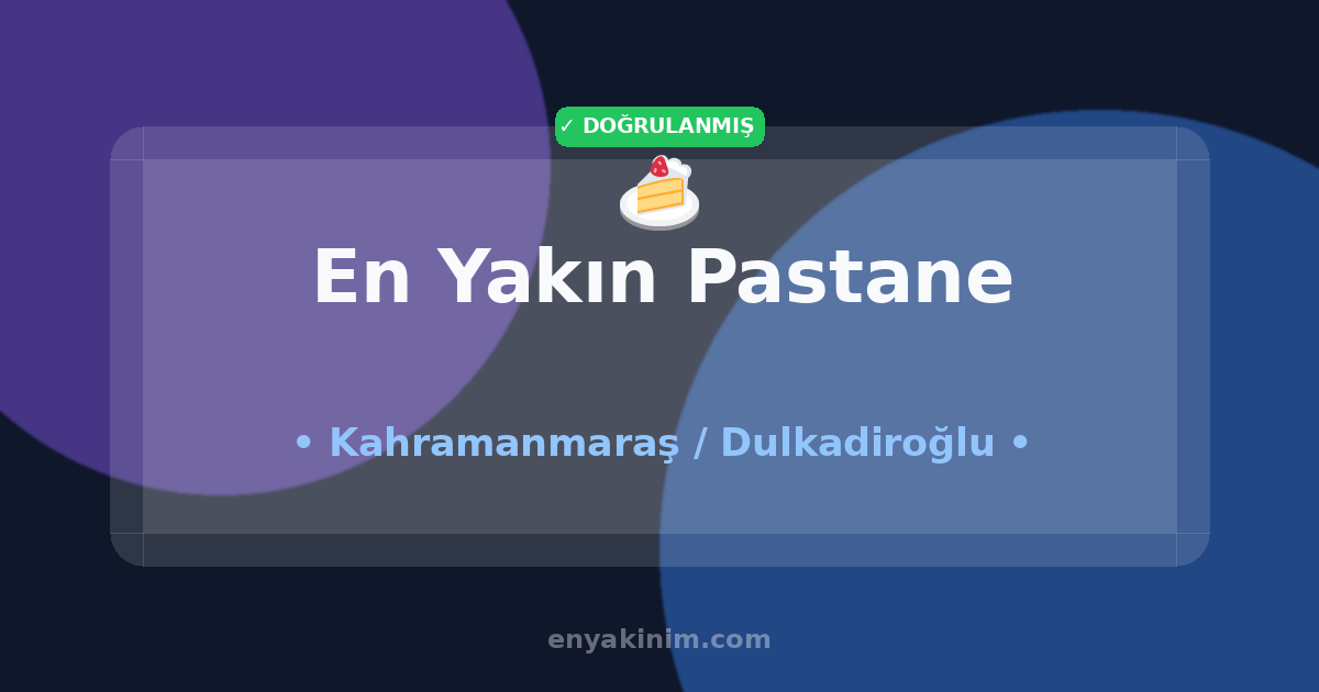 Dulkadiroğlu Pastane 🍰| Dulkadiroğlu En Yakın Pastane | EnYakinim.com