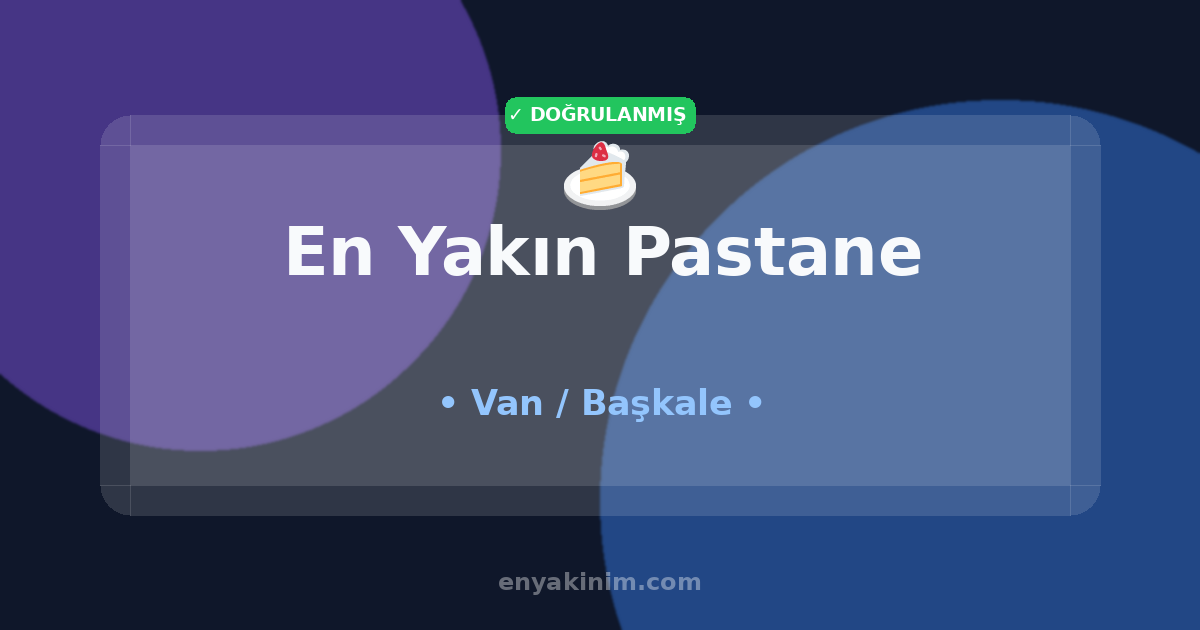 Başkale Pastane 🍰| Başkale En Yakın Pastane | EnYakinim.com