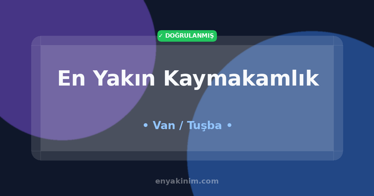 Tuşba Kaymakamlık 🏛️| Tuşba En Yakın Kaymakamlık | EnYakinim.com