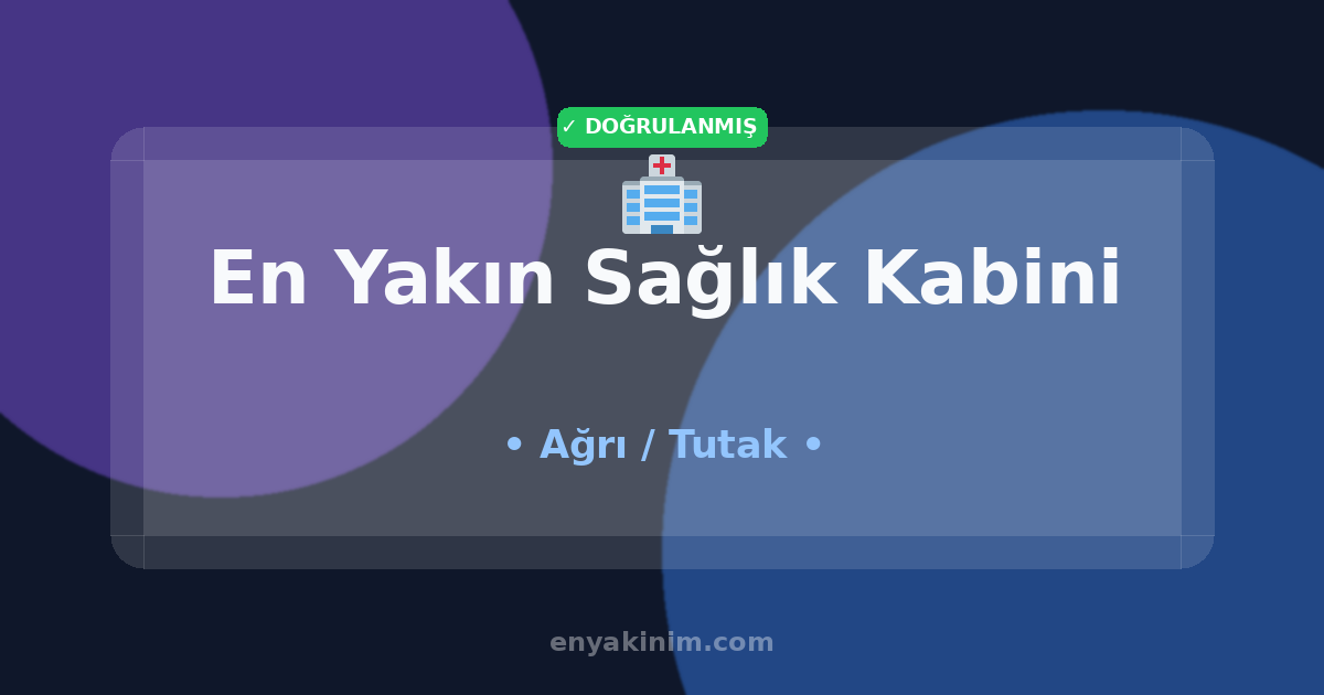 Tutak Sağlık Kabini 🏥| Tutak En Yakın Sağlık Kabini | EnYakinim.com