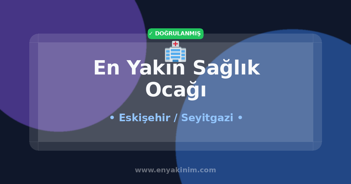 Seyitgazi Sağlık Ocağı 🏥| Seyitgazi En Yakın Sağlık Ocağı | EnYakinim.com