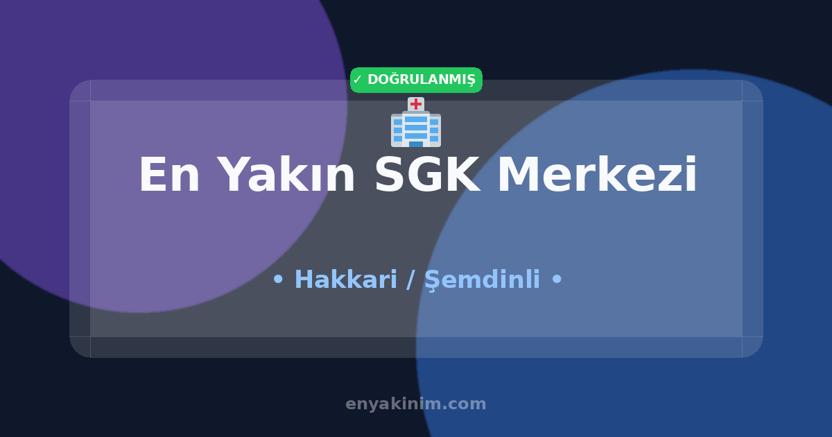 Şemdinli SGK Merkezi 🏥| Şemdinli En Yakın SGK Merkezi | EnYakinim.com