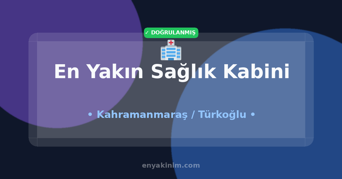 Türkoğlu Sağlık Kabini 🏥| Türkoğlu En Yakın Sağlık Kabini | EnYakinim.com