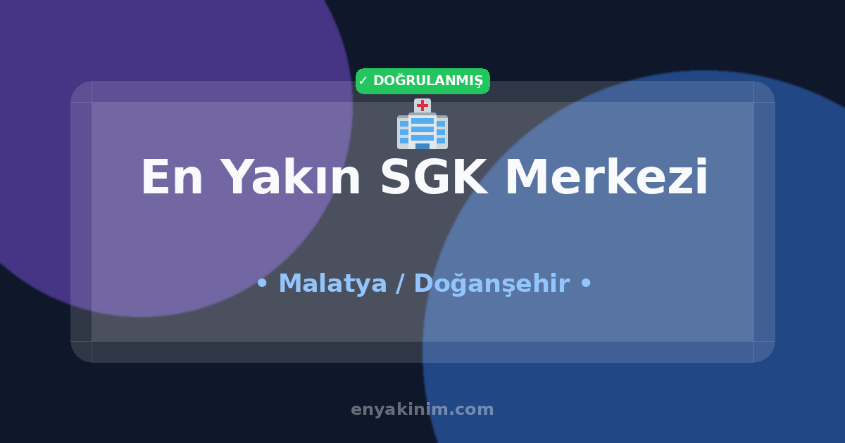 Doğanşehir SGK Merkezi 🏥| Doğanşehir En Yakın SGK Merkezi | EnYakinim.com
