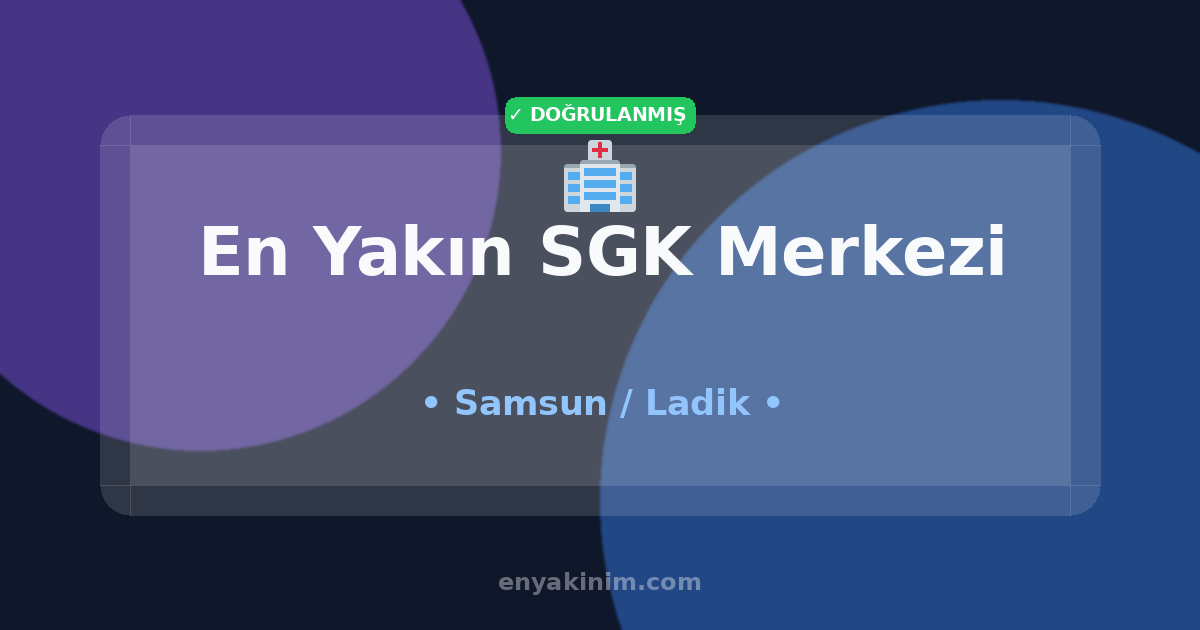 Ladik SGK Merkezi 🏥| Ladik En Yakın SGK Merkezi | EnYakinim.com