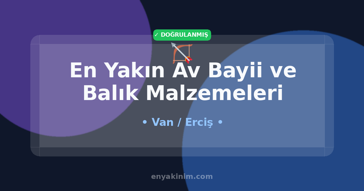 Erciş Av Bayii ve Balık Malzemeleri 🏹| Erciş En Yakın Av Bayii ve Balık Malzemeleri | EnYakinim.com