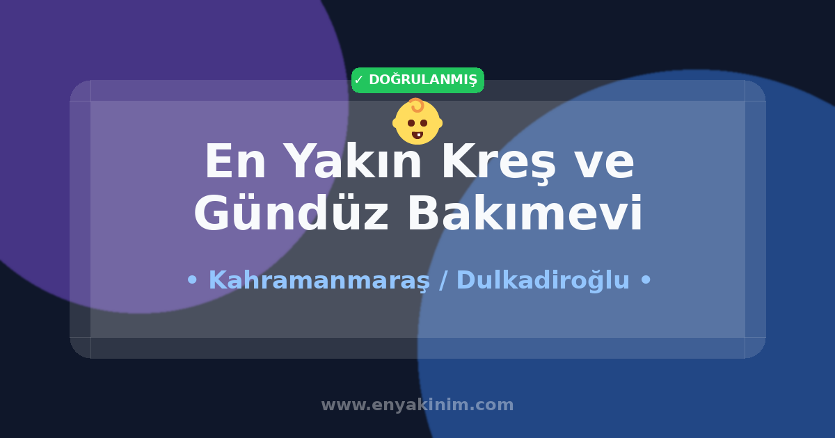 Dulkadiroğlu Kreş ve Gündüz Bakımevi 👶| Dulkadiroğlu En Yakın Kreş ve Gündüz Bakımevi | EnYakinim.com