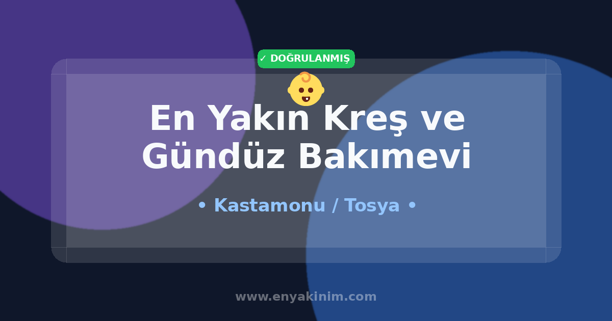Tosya Kreş ve Gündüz Bakımevi 👶| Tosya En Yakın Kreş ve Gündüz Bakımevi | EnYakinim.com