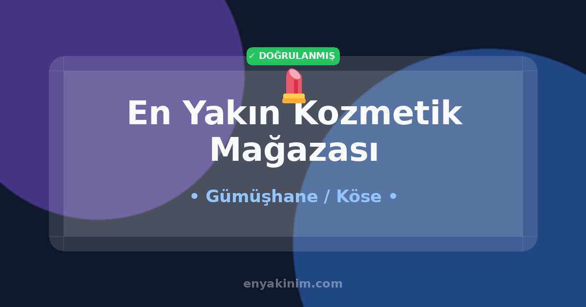 Köse Kozmetik Mağazası 💄| Köse En Yakın Kozmetik Mağazası | EnYakinim.com