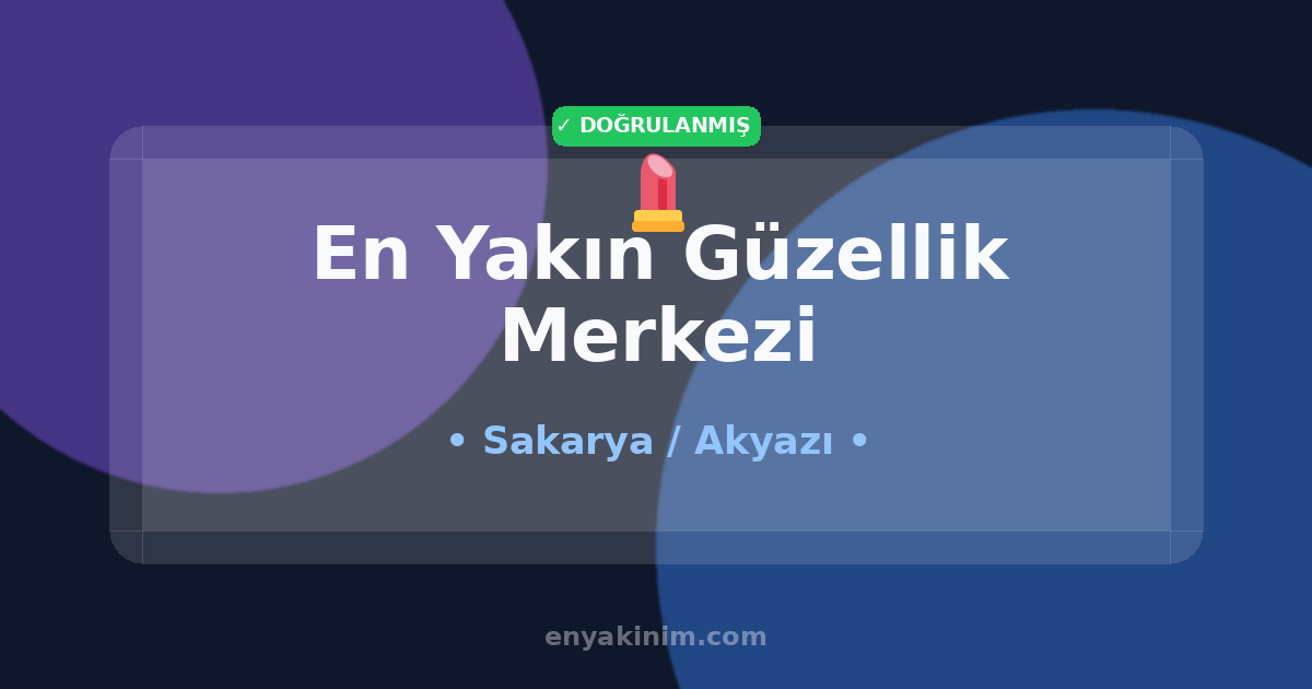 Akyazı Güzellik Merkezi 💄| Akyazı En Yakın Güzellik Merkezi | EnYakinim.com