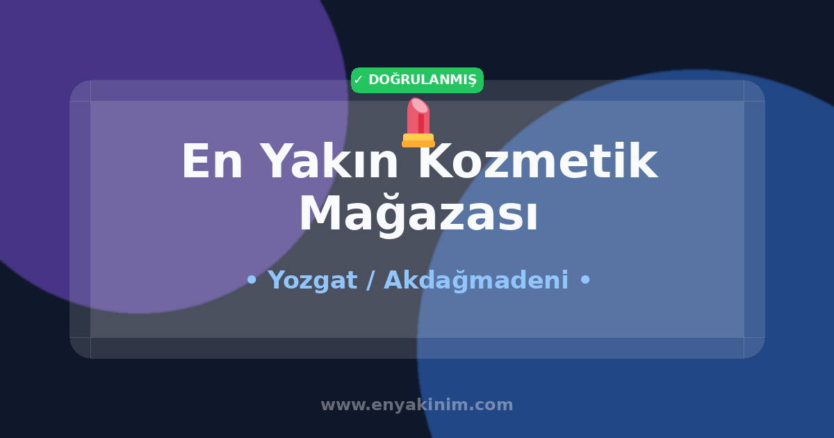 Akdağmadeni Kozmetik Mağazası 💄| Akdağmadeni En Yakın Kozmetik Mağazası | EnYakinim.com