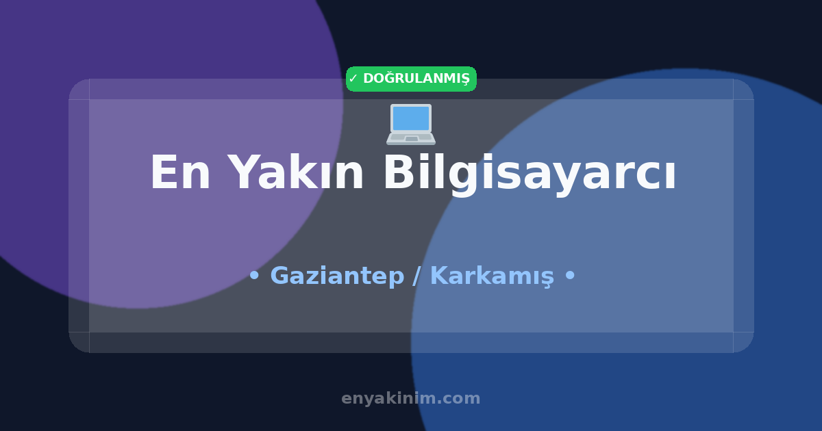 Karkamış Bilgisayarcı 💻| Karkamış En Yakın Bilgisayarcı | EnYakinim.com