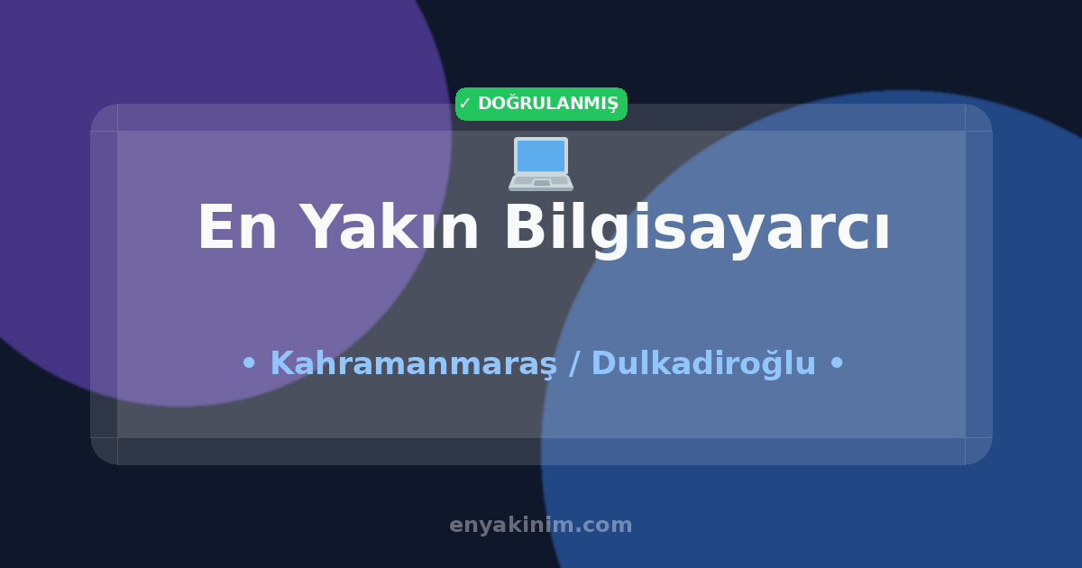 Dulkadiroğlu Bilgisayarcı 💻| Dulkadiroğlu En Yakın Bilgisayarcı | EnYakinim.com
