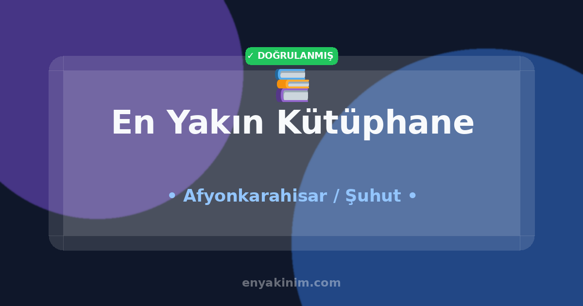 Şuhut Kütüphane 📚| Şuhut En Yakın Kütüphane | EnYakinim.com