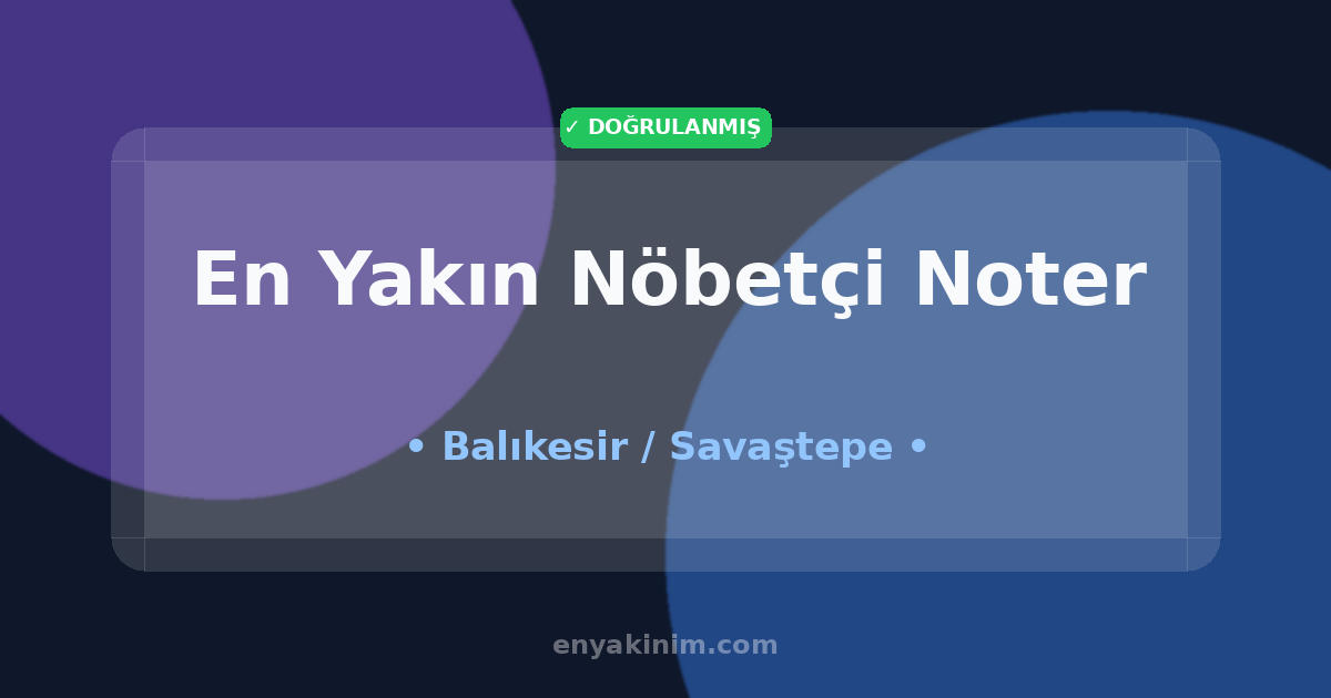 Savaştepe Nöbetçi Noter 🖋️| Savaştepe En Yakın Nöbetçi Noter | EnYakinim.com