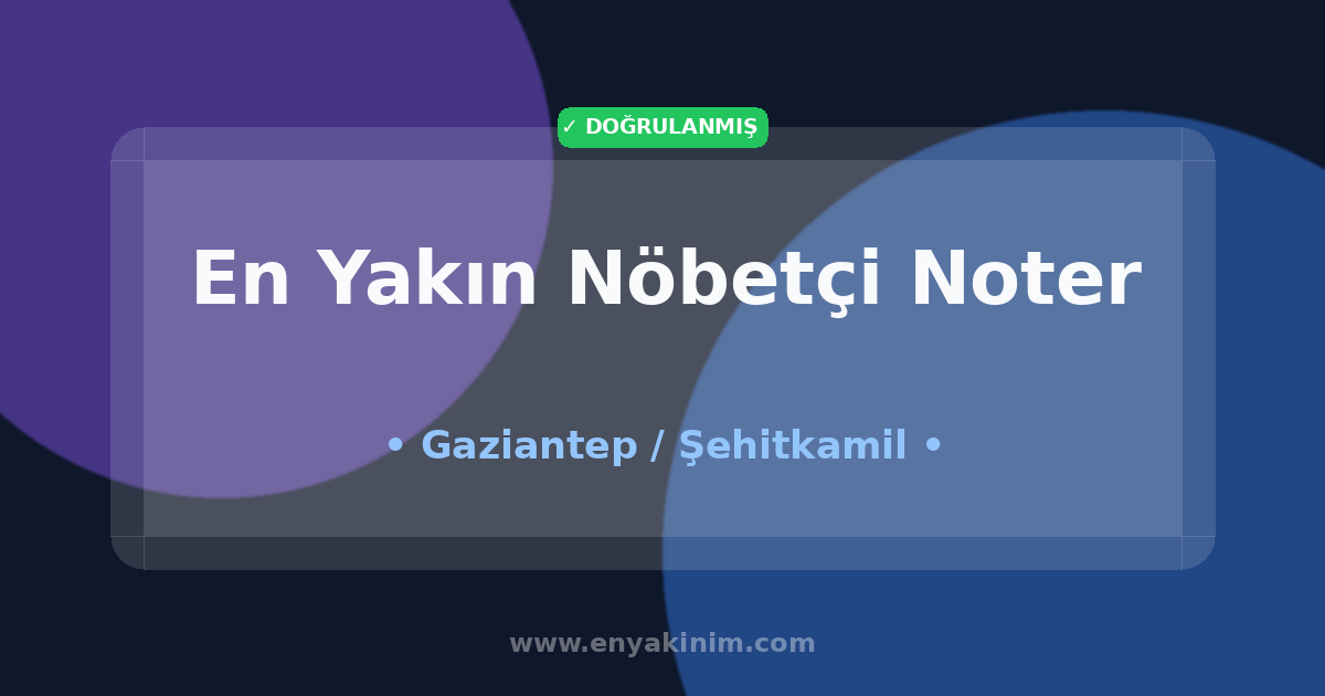 Şehitkamil Nöbetçi Noter 🖋️| Şehitkamil En Yakın Nöbetçi Noter | EnYakinim.com