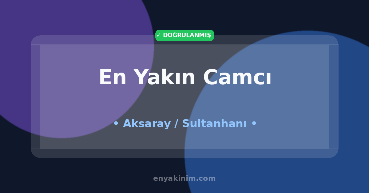 Sultanhanı Camcı 🖼️| Sultanhanı En Yakın Camcı | EnYakinim.com