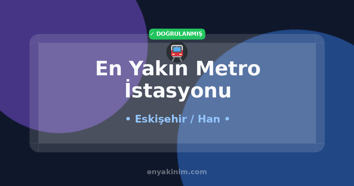 Han Metro İstasyonu 🚇| Han En Yakın Metro İstasyonu | EnYakinim.com