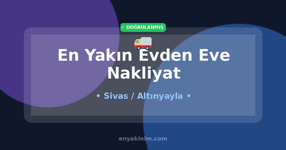 Altınyayla Evden Eve Nakliyat 🚚| Altınyayla En Yakın Evden Eve Nakliyat | EnYakinim.com