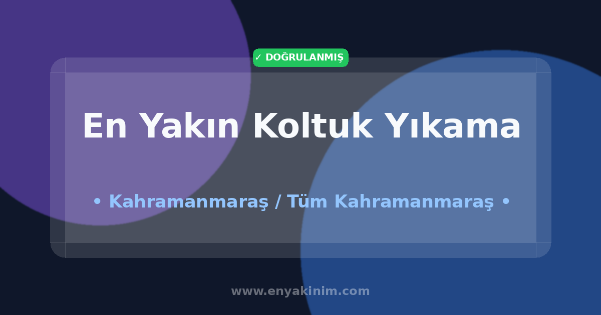 Kahramanmaraş Koltuk Yıkama 🛋️| Kahramanmaraş En Yakın Koltuk Yıkama | EnYakinim.com