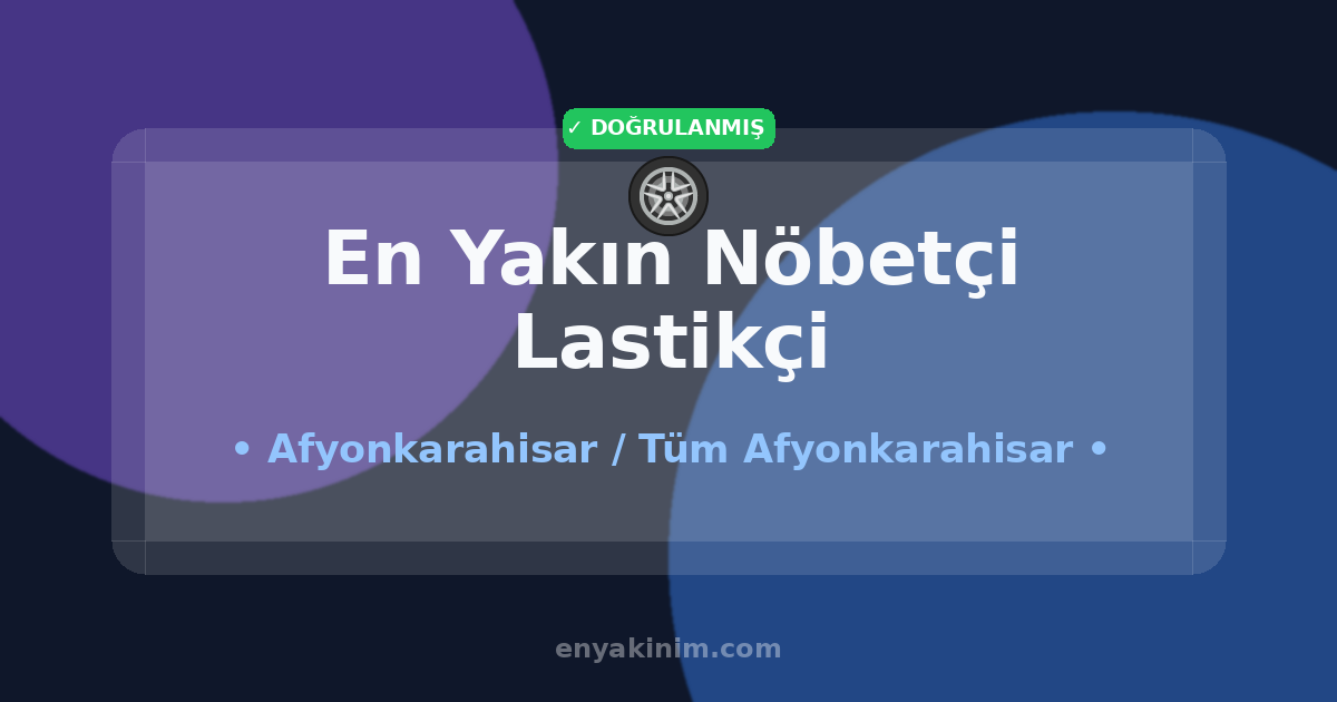 Afyonkarahisar Nöbetçi Lastikçi 🛞| Afyonkarahisar En Yakın Nöbetçi Lastikçi | EnYakinim.com