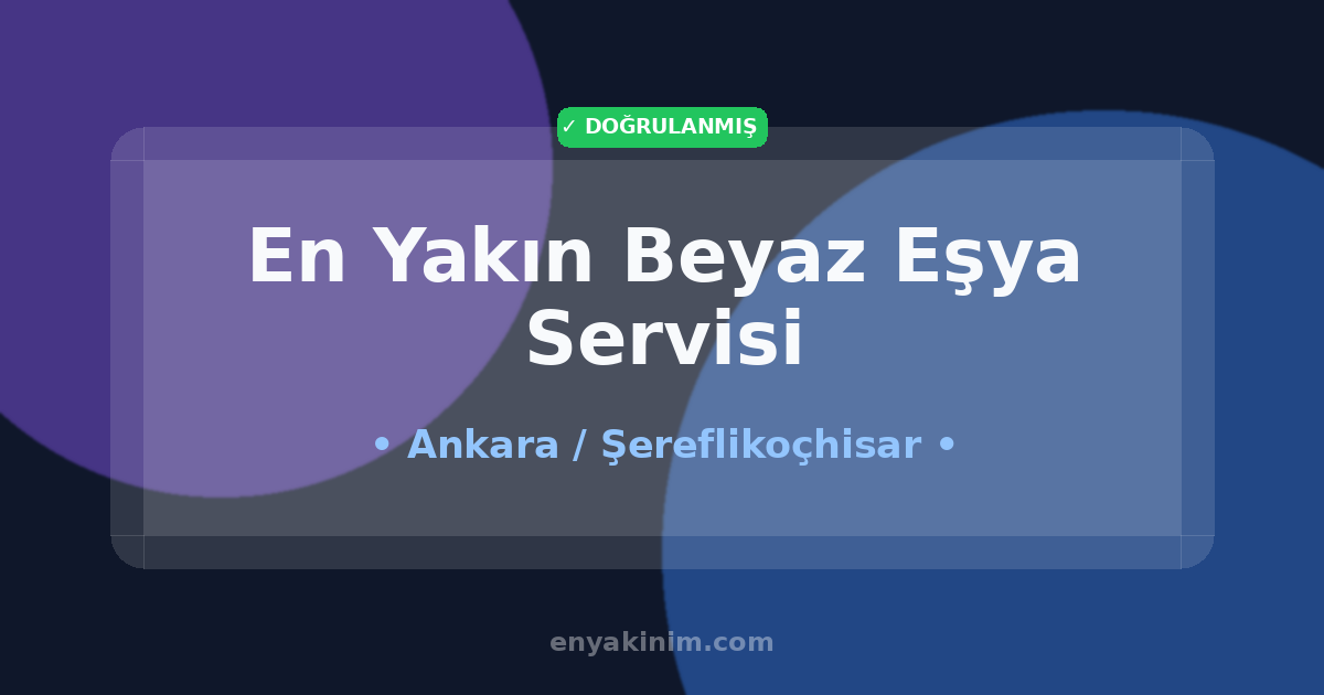 Şereflikoçhisar Beyaz Eşya Servisi 🛠️| Şereflikoçhisar En Yakın Beyaz Eşya Servisi | EnYakinim.com