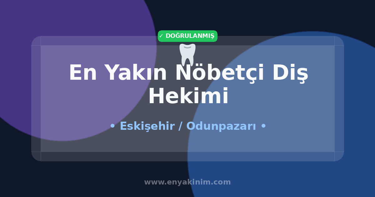 Odunpazarı Nöbetçi Diş Hekimi 🦷| Odunpazarı En Yakın Nöbetçi Diş Hekimi | EnYakinim.com