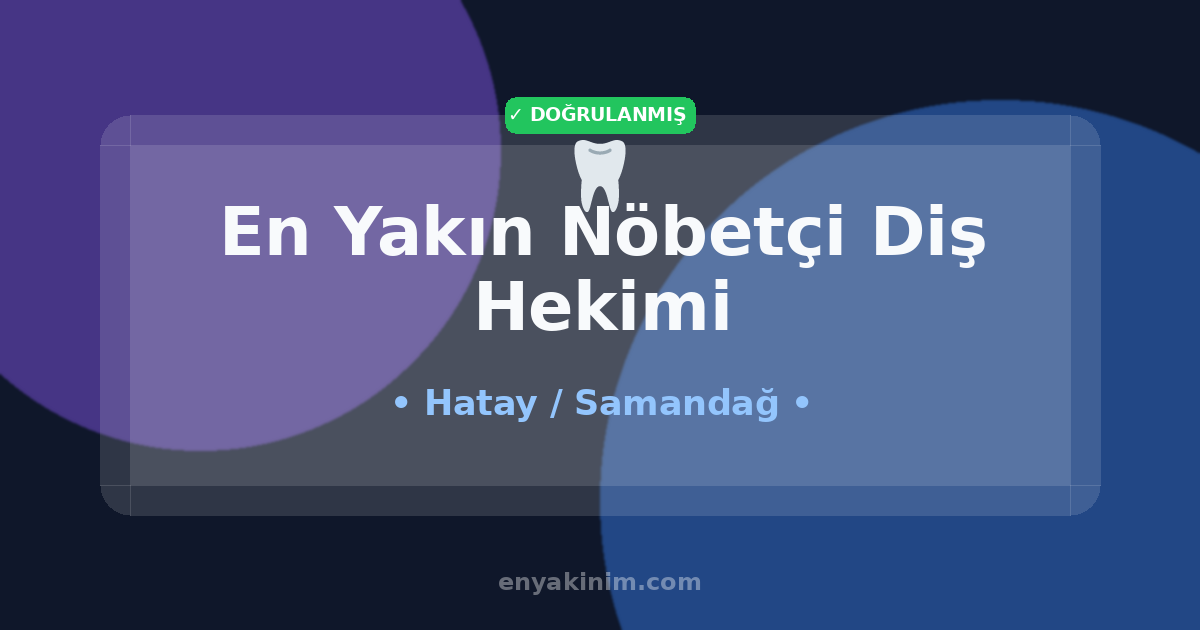 Samandağ Nöbetçi Diş Hekimi 🦷| Samandağ En Yakın Nöbetçi Diş Hekimi | EnYakinim.com
