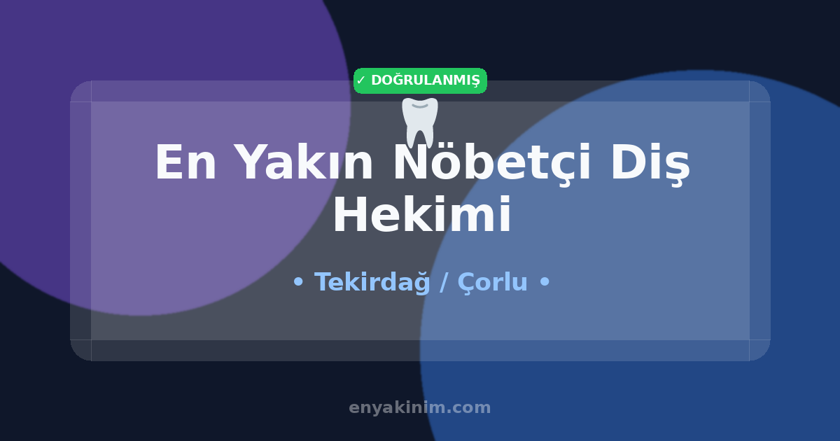 Çorlu Nöbetçi Diş Hekimi 🦷| Çorlu En Yakın Nöbetçi Diş Hekimi | EnYakinim.com